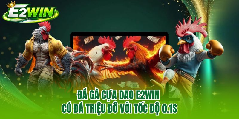 Đá Gà Cựa Dao E2WIN - Cú Đá Triệu Đô Với Tốc Độ 0.1s