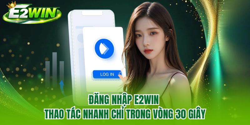 Đăng Nhập E2WIN - Thao Tác Nhanh Chỉ Trong Vòng 30 Giây