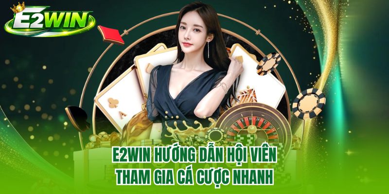 E2WIN hướng dẫn hội viên tham gia cá cược nhanh E2WIN hướng dẫn hội viên tham gia cá cược nhanh