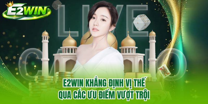 E2WIN khẳng định vị thế qua các ưu điểm vượt trội E2WIN khẳng định vị thế qua các ưu điểm vượt trội