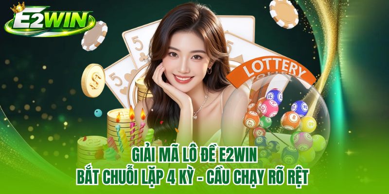 Giải Mã Lô Đề E2WIN | Bắt Chuỗi Lặp 4 Kỳ - Cầu Chạy Rõ Rệt