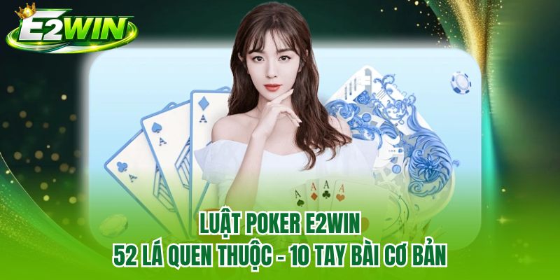 Luật Poker E2WIN | 52 Lá Quen Thuộc - 10 Tay Bài Cơ Bản
