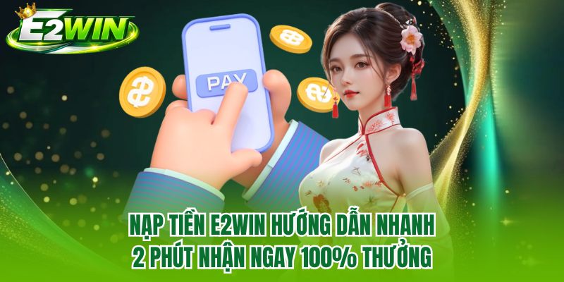 Nạp Tiền E2WIN Hướng Dẫn Nhanh 2 Phút Nhận Ngay 100% Thưởng
