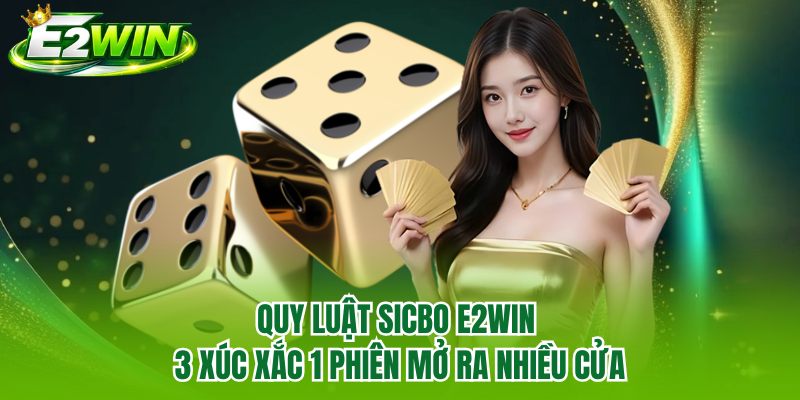 Quy Luật Sicbo E2WIN | 3 Xúc Xắc 1 Phiên Mở Ra Nhiều Cửa