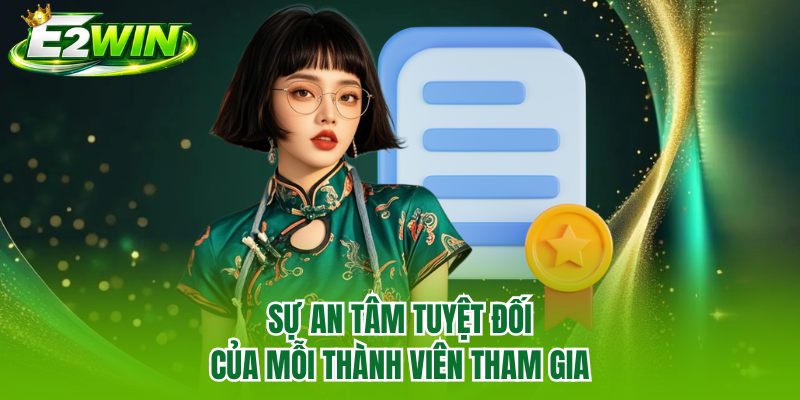 Sự an tâm tuyệt đối của mỗi thành viên tham gia Sự an tâm tuyệt đối của mỗi thành viên tham gia