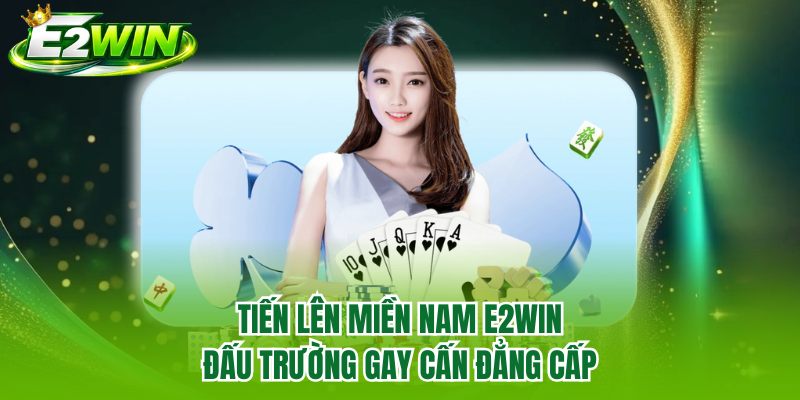 Tiến Lên Miền Nam E2WIN - Đấu Trường Gay Cấn Đẳng Cấp
