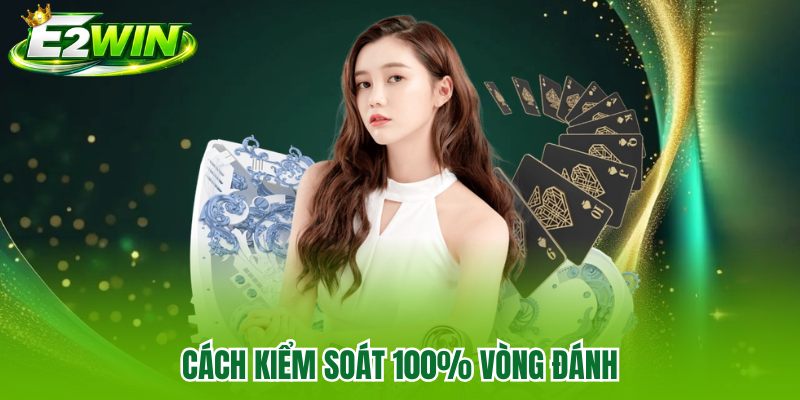 Cách kiểm soát 100% vòng đánh