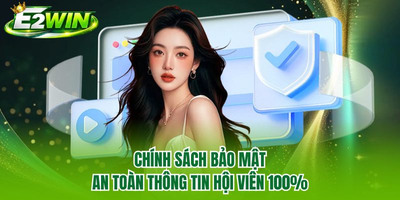 Chính sách bảo mật an toàn thông tin hội viên 100%