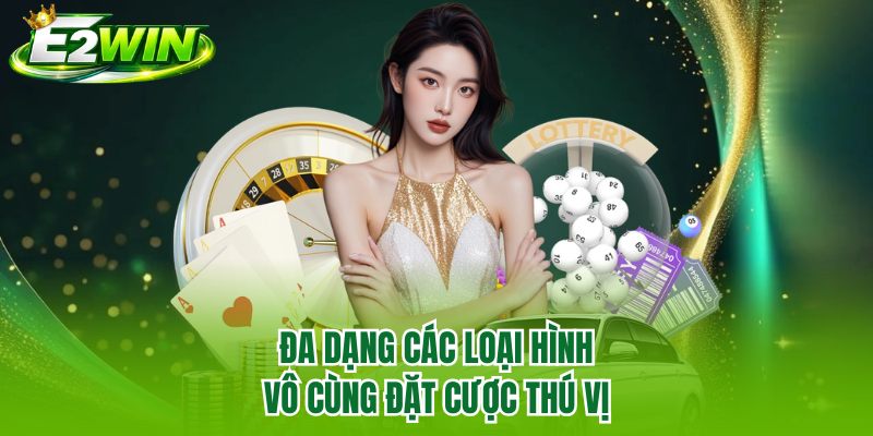 Đa dạng các loại hình vô cùng đặt cược thú vị