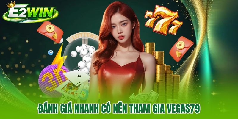 Đánh giá nhanh có nên tham gia Vegas79