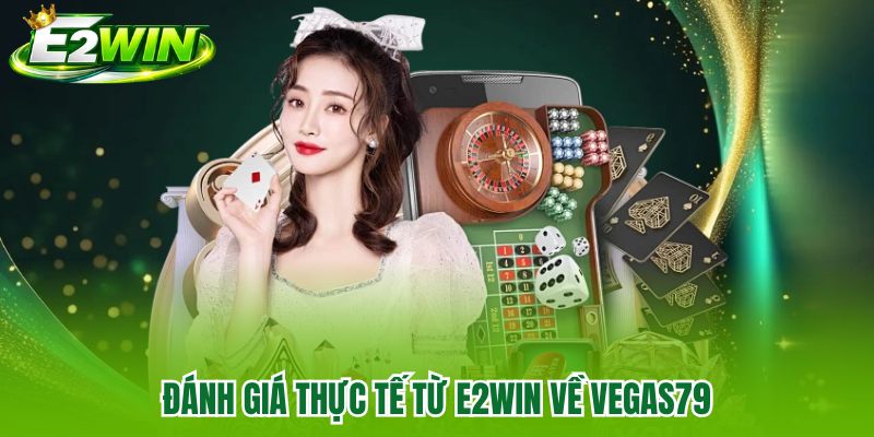 Đánh giá thực tế từ E2WIN về Vegas79