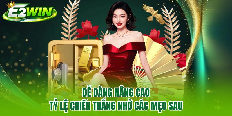 Dễ dàng nâng cao tỷ lệ chiến thắng nhờ các mẹo sau
