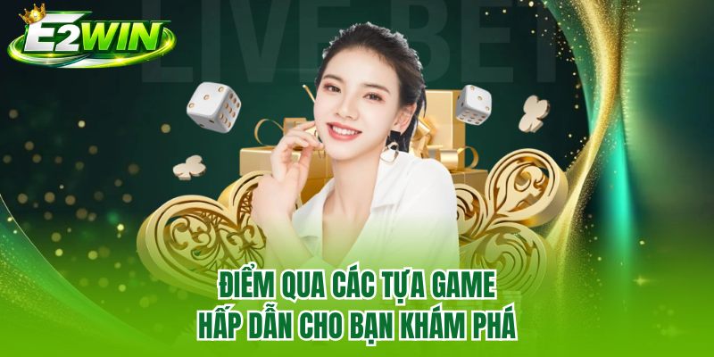 Điểm qua các tựa game hấp dẫn cho bạn khám phá