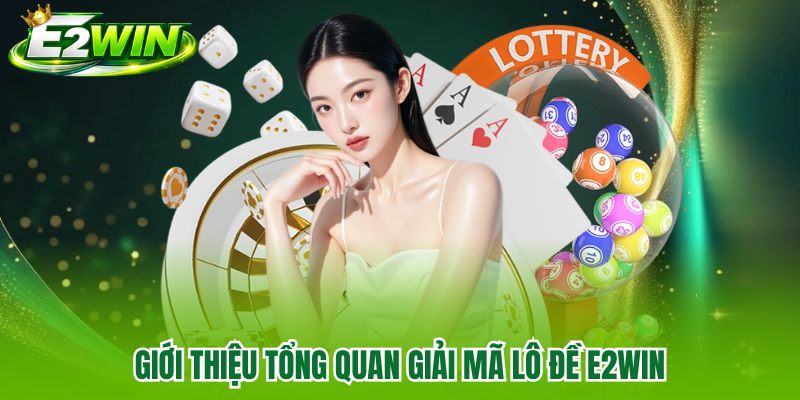 Giới thiệu tổng quan giải mã lô đề E2WIN