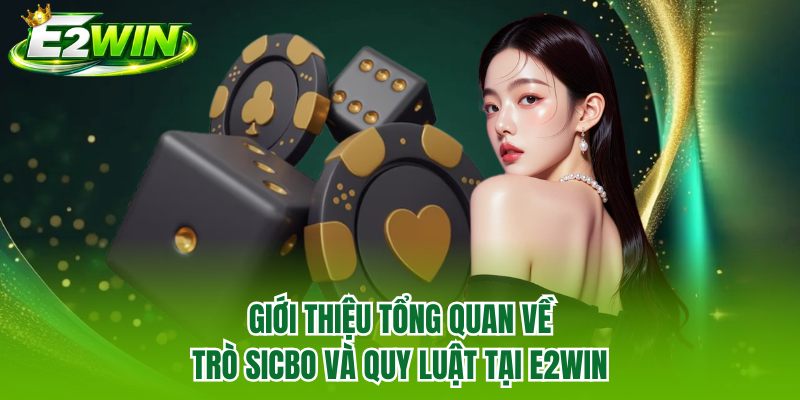 Giới thiệu tổng quan về trò sicbo và quy luật tại E2WIN