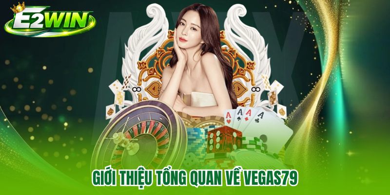 Giới thiệu tổng quan về Vegas79