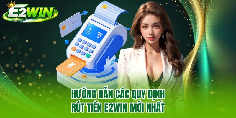Hướng dẫn các quy định rút tiền E2WIN mới nhất