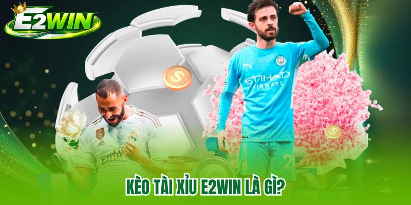 Kèo tài xỉu E2WIN là gì?