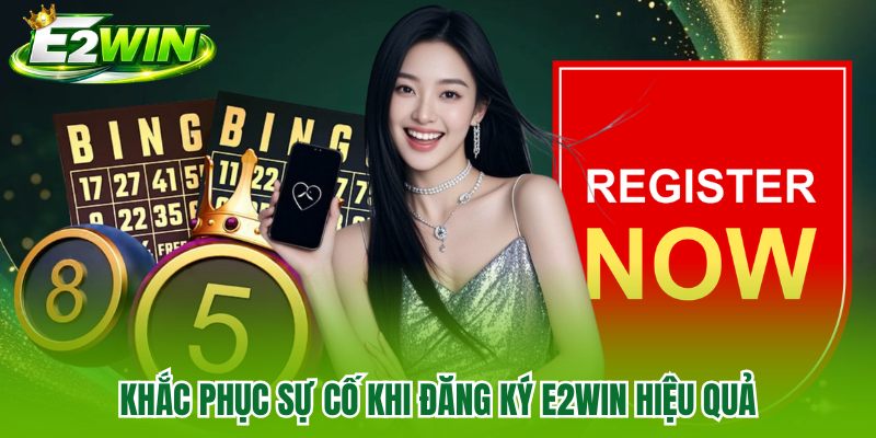 Khắc phục sự cố khi đăng ký E2WIN hiệu quả