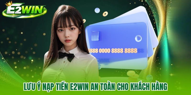 Lưu ý nạp tiền E2WIN an toàn cho khách hàng