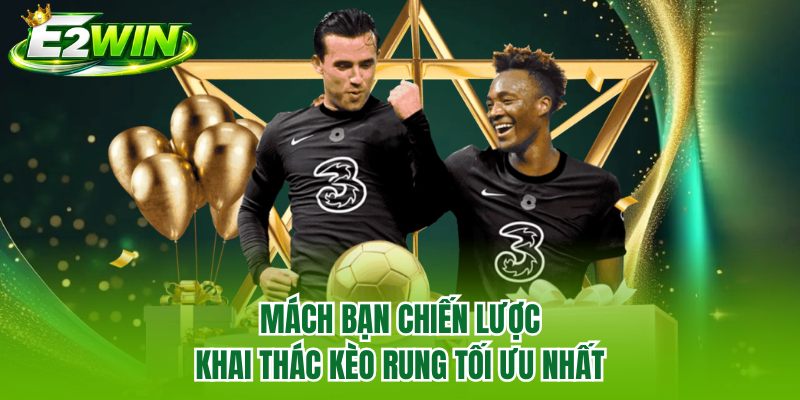 Mách bạn chiến lược khai thác kèo rung tối ưu nhất