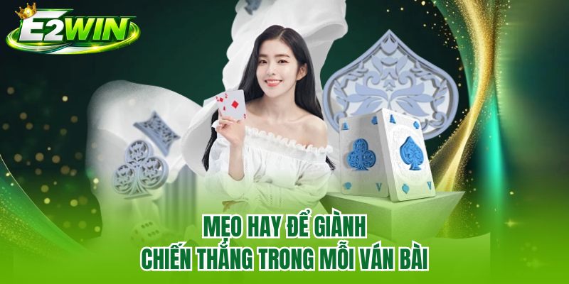 Mẹo hay để giành chiến thắng trong mỗi ván bài