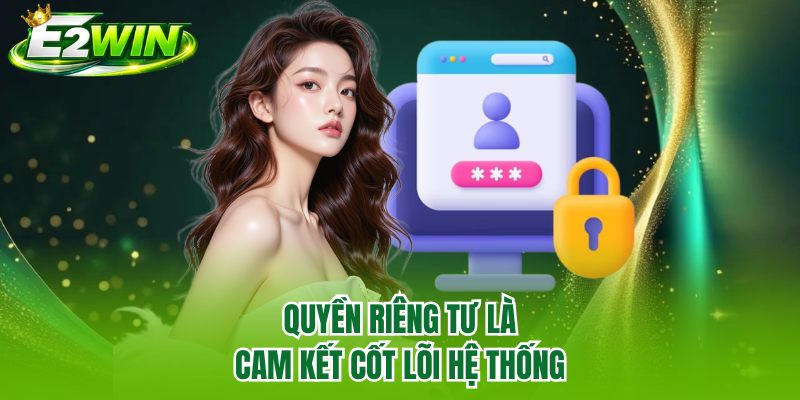 Quyền riêng tư là cam kết cốt lõi hệ thống