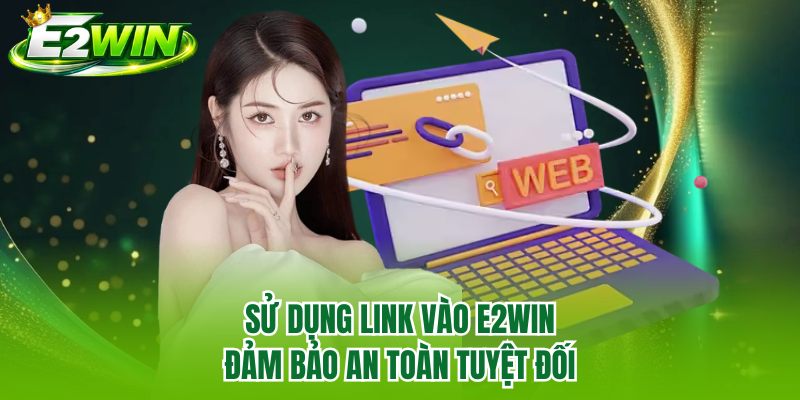Sử dụng link vào E2WIN đảm bảo an toàn tuyệt đối