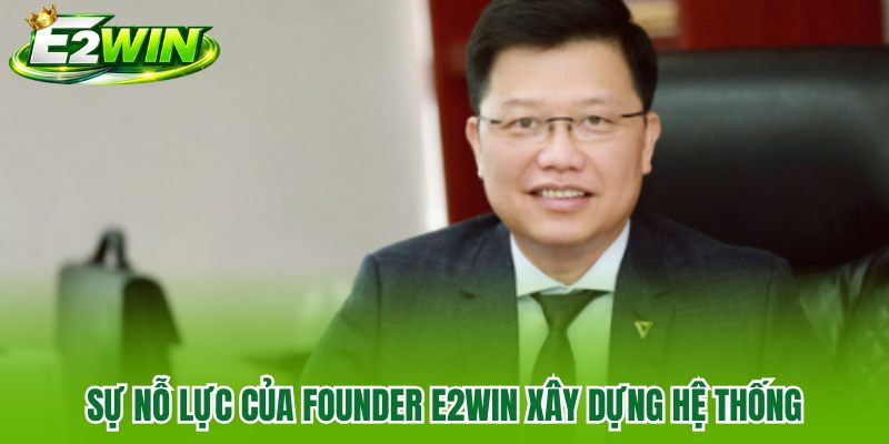 Sự nỗ lực của Founder E2WIN xây dựng hệ thống
