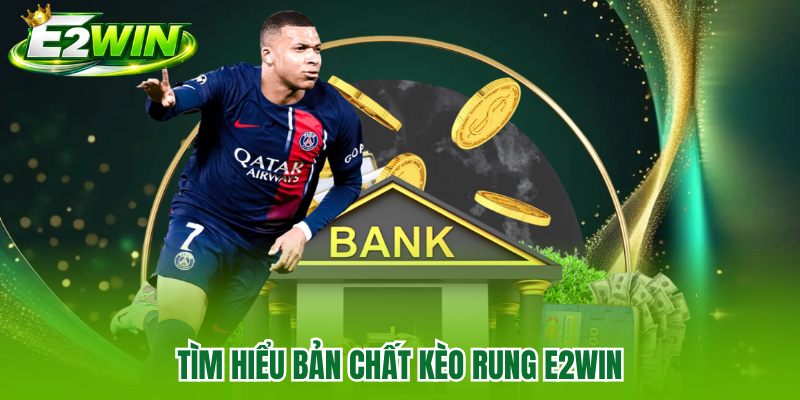 Tìm hiểu bản chất kèo rung E2WIN