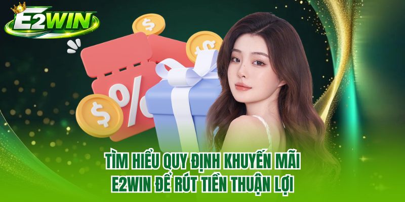Tìm hiểu quy định khuyến mãi E2WIN để rút tiền thuận lợi