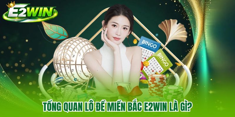 Tổng quan lô đề miền Bắc E2WIN là gì?