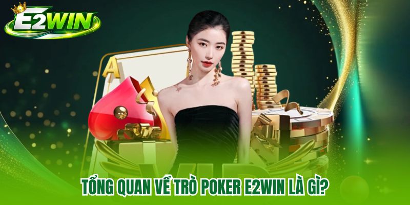 Tổng quan về trò poker E2WIN là gì?