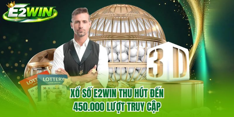 Xổ số E2WIN thu hút đến 450.000 lượt truy cập